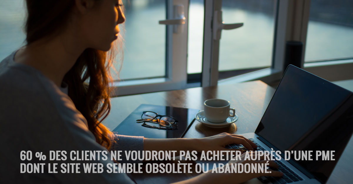 60 % des clients ne voudront pas acheter auprès d’une PME dont le site web semble obsolète ou abandonné.