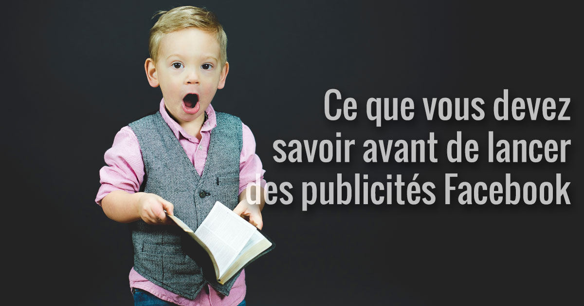 Ce que vous devez savoir avant de lancer des publicités Facebook pour votre PME