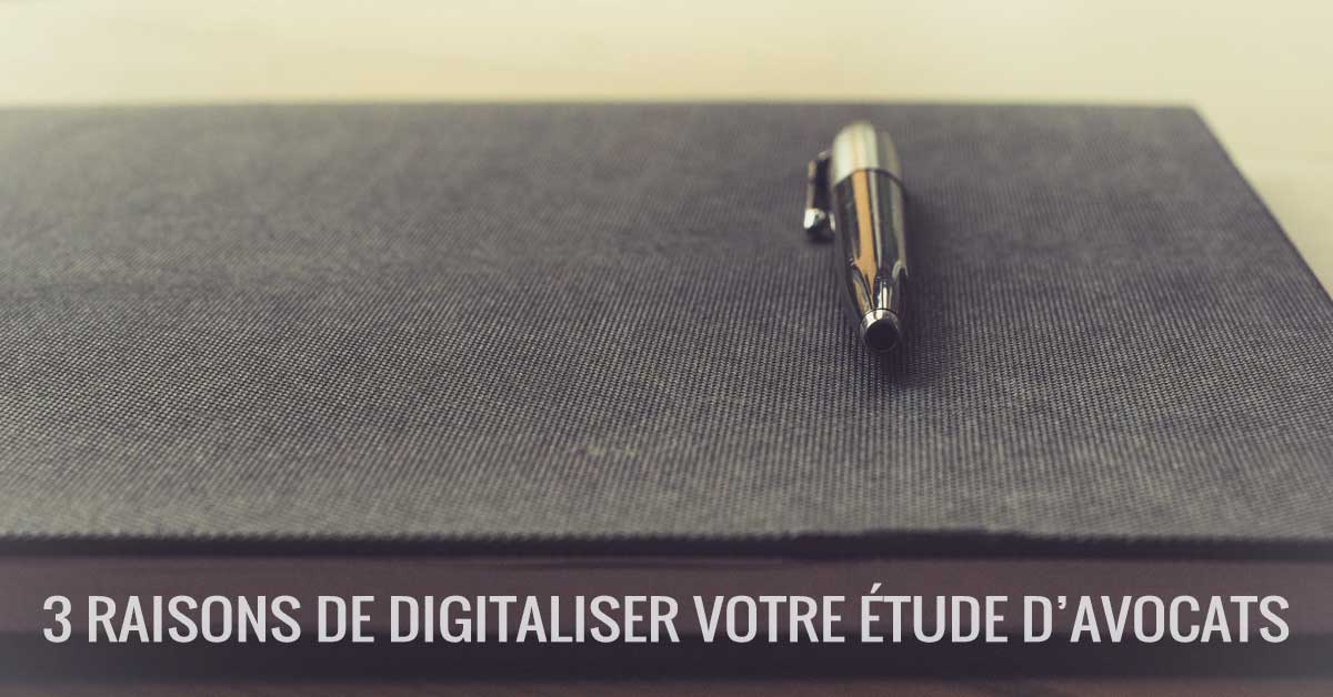 3 raisons de digitaliser votre étude d’avocats