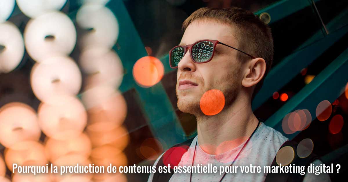 Pourquoi la production de contenus est déterminante pour le marketing digital ?