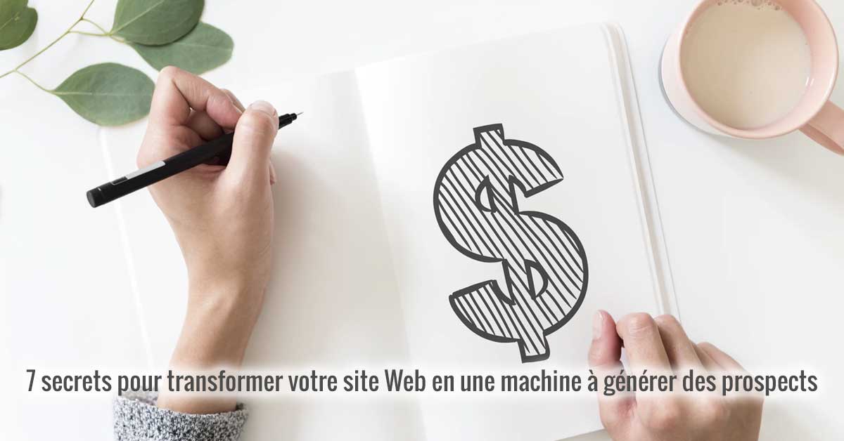 7 secrets pour transformer votre site Web en une machine à générer des prospects