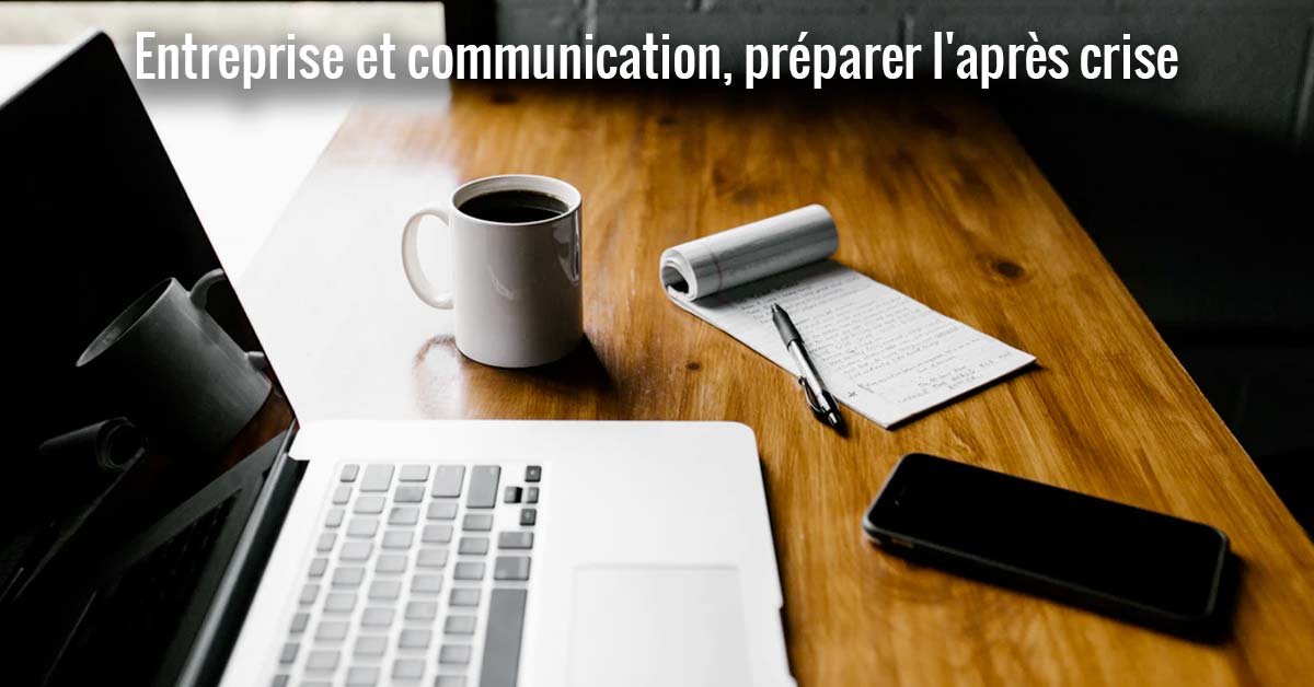 Entreprise et communication, préparer l’après crise