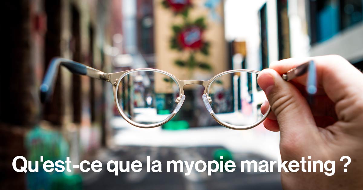 Qu’est-ce que la myopie marketing ? Définition, causes, exemple