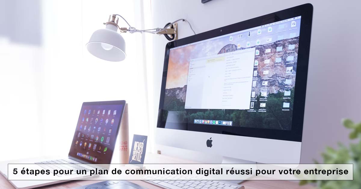 5 étapes pour un plan de communication digital réussi pour votre entreprise