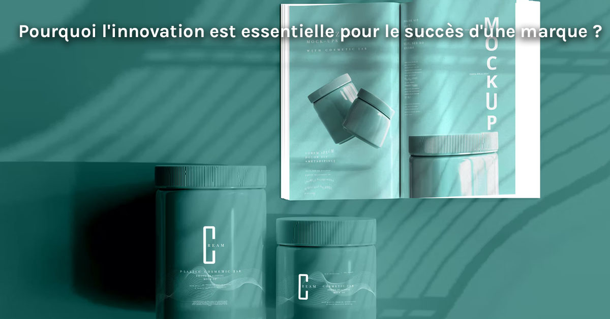 Pourquoi l'innovation est essentielle pour le succès d'une marque ?