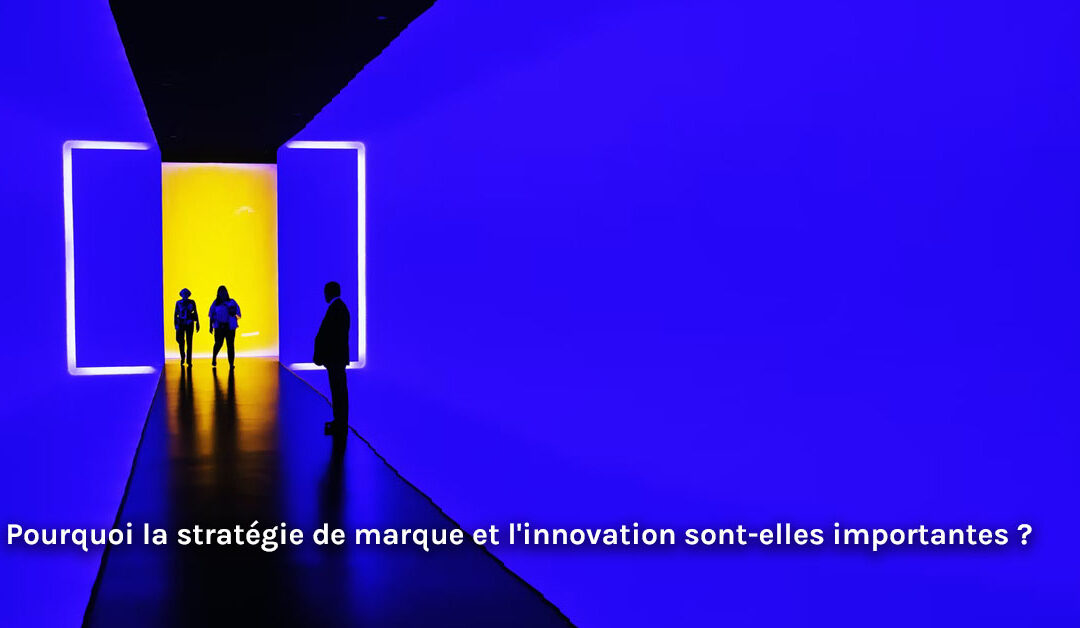 Pourquoi la stratégie de marque et l’innovation sont-elles importantes ?